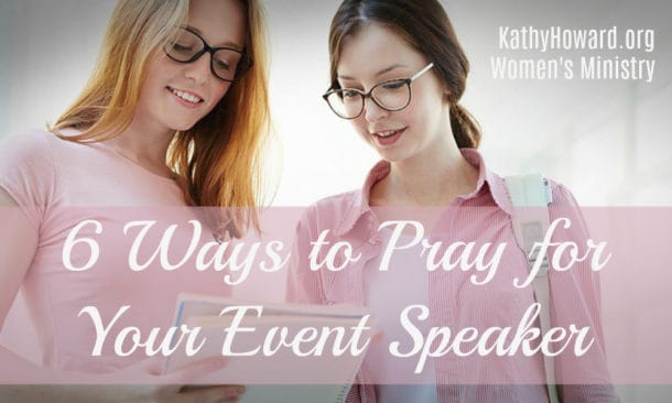 6 Ways to Pray for Your Event Speaker - Kathy Howard