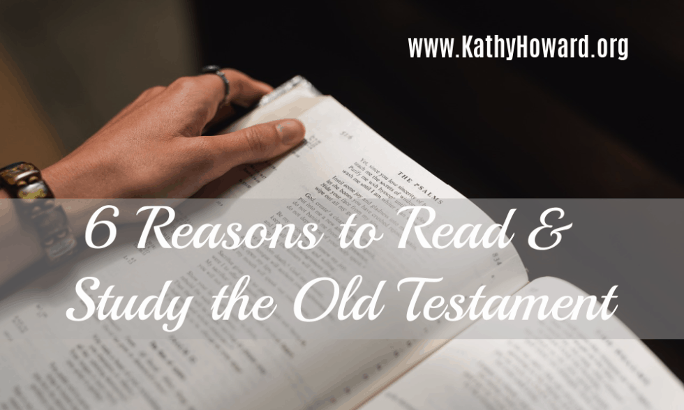 6 Reasons to Read and Study the Old Testament - Kathy Howard