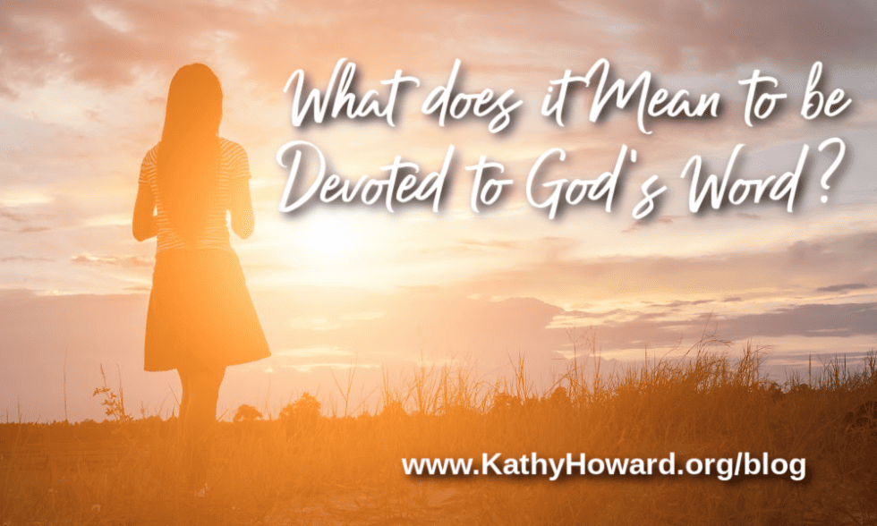 What does it Mean to be Devoted to God's Word - Kathy Howard