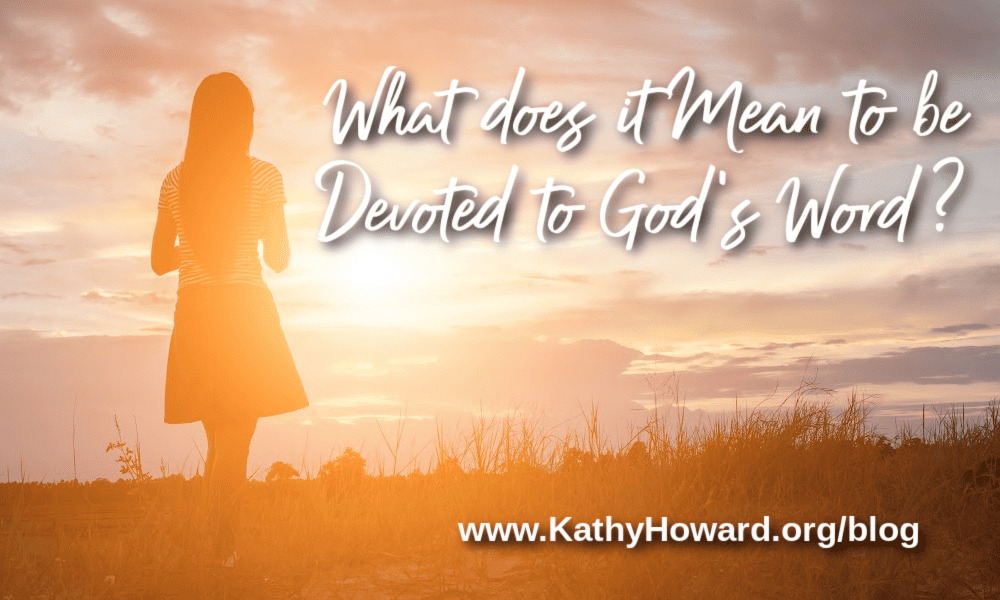  What Does It Mean To Be Devoted To God s Word Kathy Howard